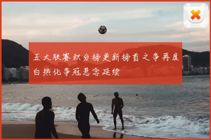 五大联赛积分榜更新榜首之争再度白热化争冠悬念延续